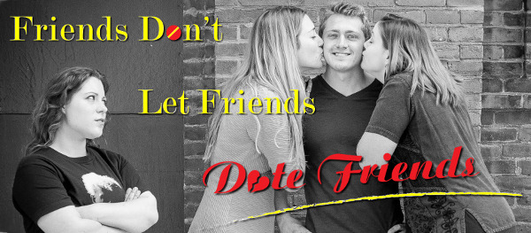 Friends Don't Let Friends Date Friends
